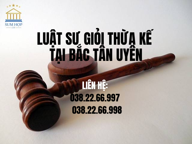 Luật sư giỏi thừa kế tại Bắc Tân Uyên Bình Dương