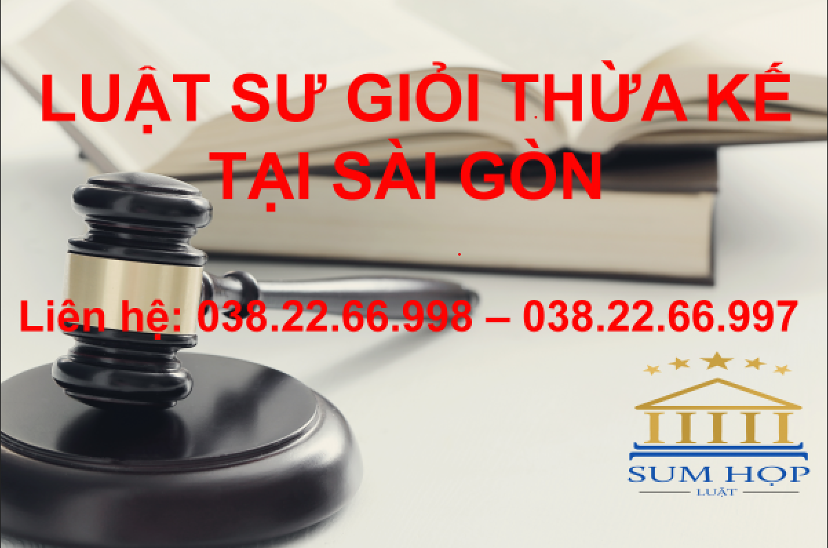 Luật sư giỏi thừa kế tại Sài Gòn
